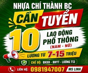 Nhựa Chí Thành BC tuyển 10 lao động phổ thông nam, nữ. Liên hệ Ms. Linh: 0981 947 007